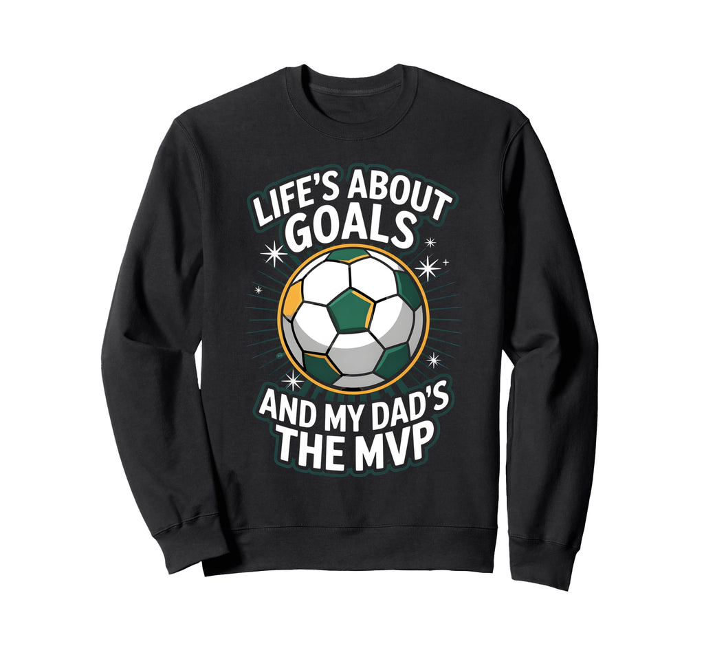 Lifes About Goals Soccer Dad Sweatshirt - Graphic Print Men Women - T-Shirt, Sweatshirt, Hoodie