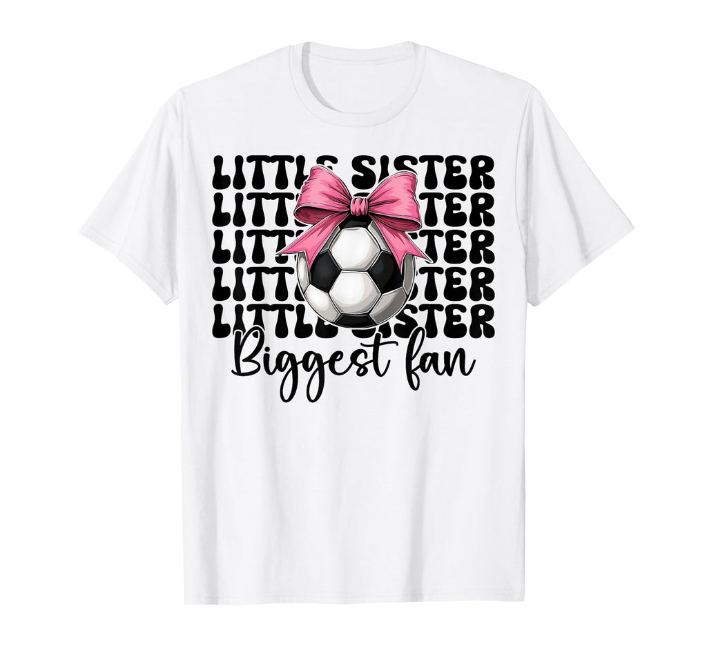 Soccer Sister Soccer Little Sister T-Shirt - Casual Everyday Wear Unisex - T-Shirt, Sweatshirt, Hoodie