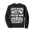 I Never Dreamed Id Be Sexy Soccer Sweatshirt - Unique Graphic Men Women - T-Shirt, Sweatshirt, Hoodie