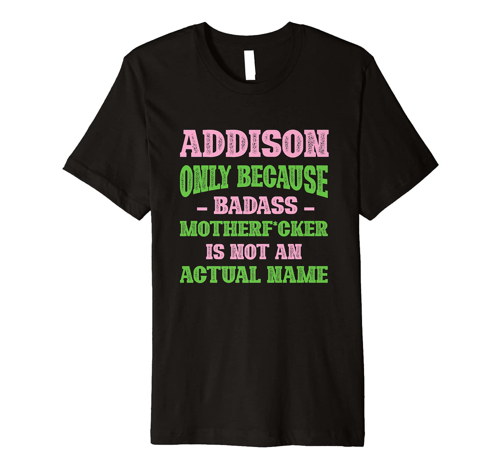 Badass Addison Name Unique T-Shirt - Fun Novelty Design for Adults - T-Shirt, Sweatshirt, Hoodie