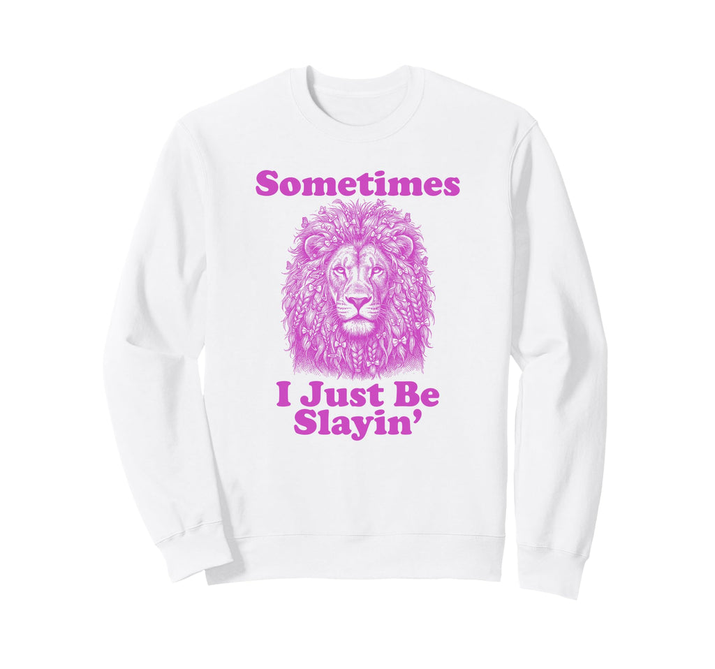 Sometimes I Just Be Slayin Funny Dad Sweatshirt - Minimalist Print Unisex - T-Shirt, Sweatshirt, Hoodie