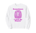 Sometimes I Just Be Slayin Funny Dad Sweatshirt - Minimalist Print Unisex - T-Shirt, Sweatshirt, Hoodie