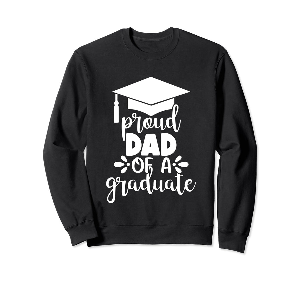 Proud Dad Graduate Graduation Sweatshirt - Casual Everyday Wear Unisex - T-Shirt, Sweatshirt, Hoodie
