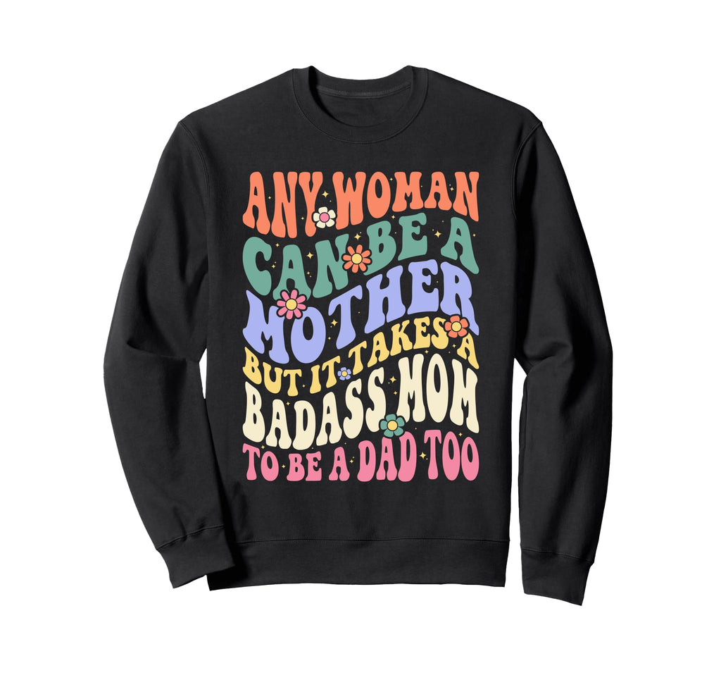 Any Can Be Mother Badass Mom To Be Sweatshirt - Streetwear Style Unisex - T-Shirt, Sweatshirt, Hoodie