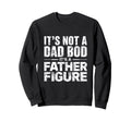 Mens Its Not Dad Bod Its Father Sweatshirt - Streetwear Style Unisex - T-Shirt, Sweatshirt, Hoodie