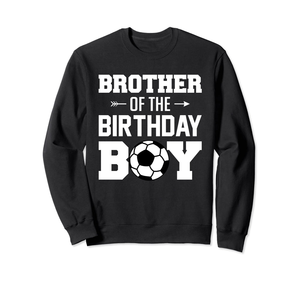 Brother Birthday Funny Soccer Sweatshirt - Novelty Apparel Men Women - T-Shirt, Sweatshirt, Hoodie