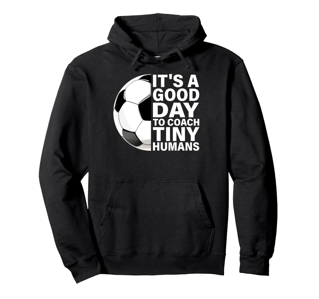 Its Good Day To Coach Tiny Humans Soccer Hoodie - Graphic Print Unisex - T-Shirt, Sweatshirt, Hoodie