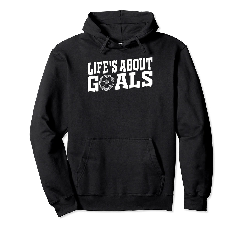 Soccer Player Lifes About Goals Soccer Hoodie - Novelty Apparel for Adults - T-Shirt, Sweatshirt, Hoodie