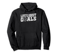Soccer Player Lifes About Goals Soccer Hoodie - Novelty Apparel for Adults - T-Shirt, Sweatshirt, Hoodie