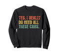 Yes I Really Do Need All These Cars Sweatshirt - Graphic Print for Adults - T-Shirt, Sweatshirt, Hoodie