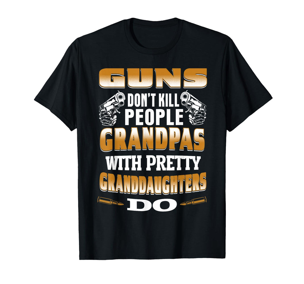 Guns Dont Kill People Grandpas Pretty T-Shirt - Fun Novelty Design Unisex - T-Shirt, Sweatshirt, Hoodie