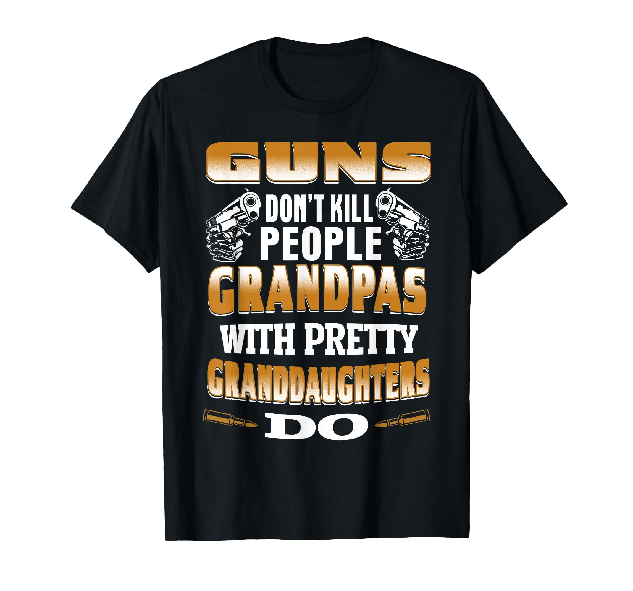 Guns Dont Kill People Grandpas Pretty T-Shirt - Fun Novelty Design Unisex - T-Shirt, Sweatshirt, Hoodie