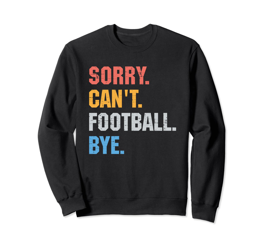 Funny Sorry Cant Football Bye Sweatshirt - Aesthetic Graphic for Adults - T-Shirt, Sweatshirt, Hoodie