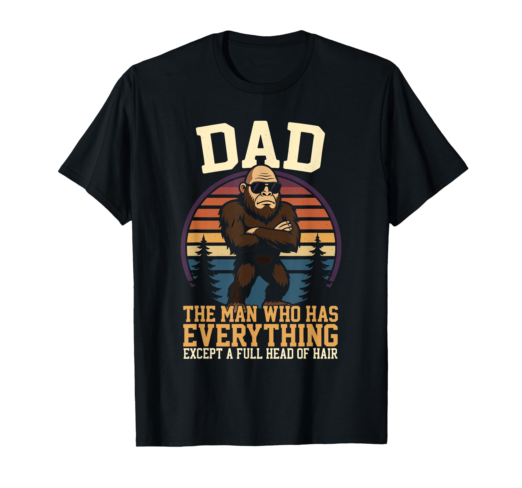 Dad Who Has Everything Bald Sasquatch T-Shirt - Trendy Graphic Men Women - T-Shirt, Sweatshirt, Hoodie