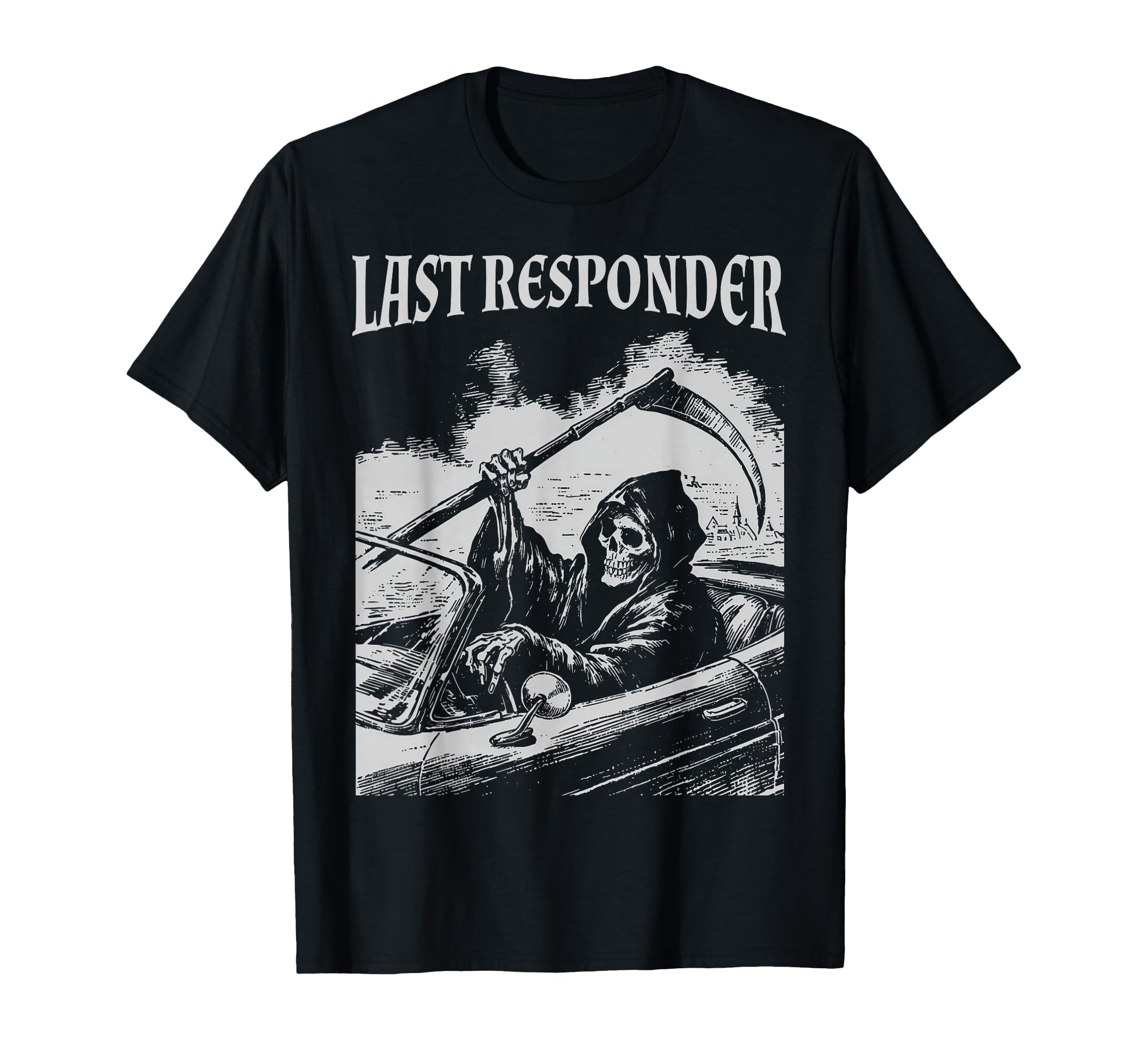 Funny Grim Reaper Last Responder T-Shirt - Casual Everyday Wear Men Women - T-Shirt, Sweatshirt, Hoodie