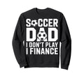 Soccer Dad I Do Not Play I Finance Sweatshirt - Custom Art Print Men Women - T-Shirt, Sweatshirt, Hoodie