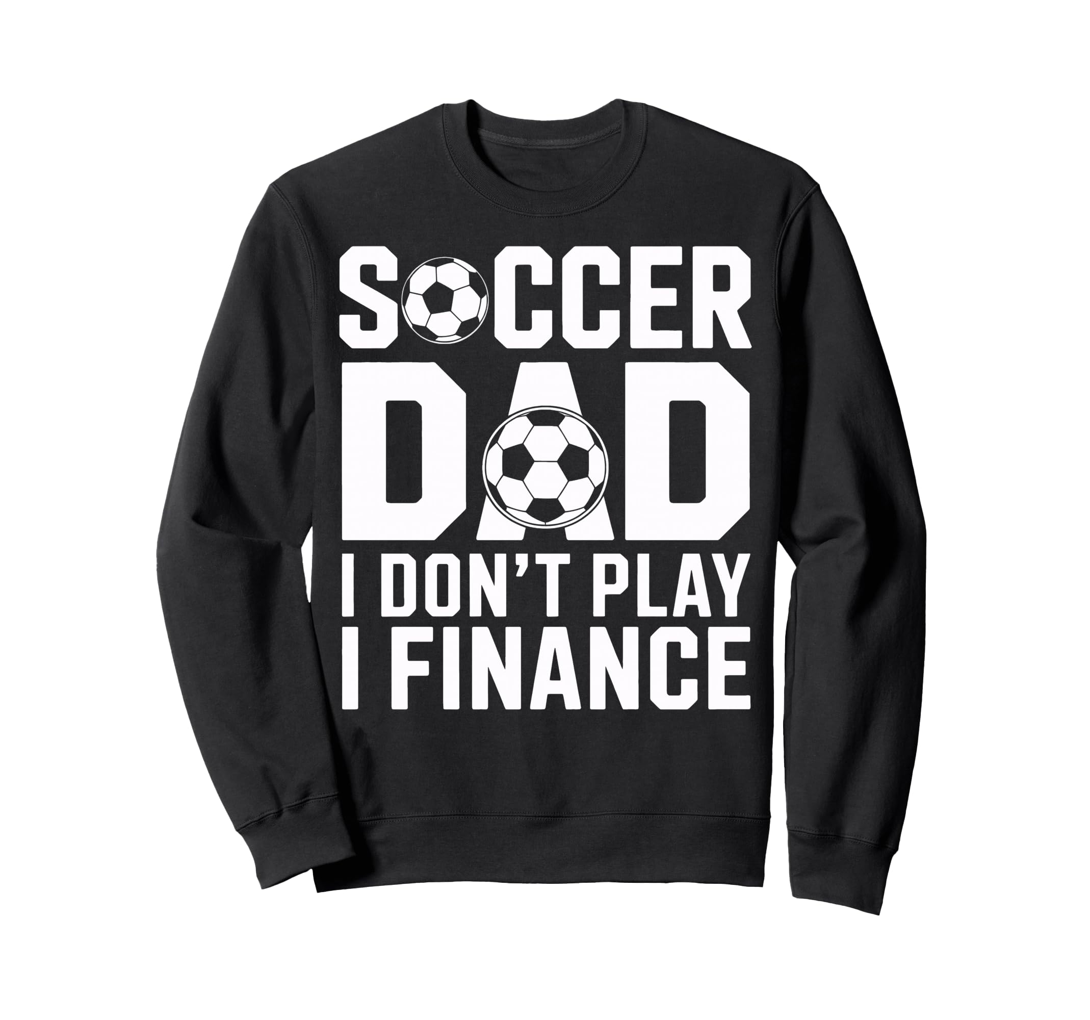 Soccer Dad I Do Not Play I Finance Sweatshirt - Custom Art Print Men Women - T-Shirt, Sweatshirt, Hoodie