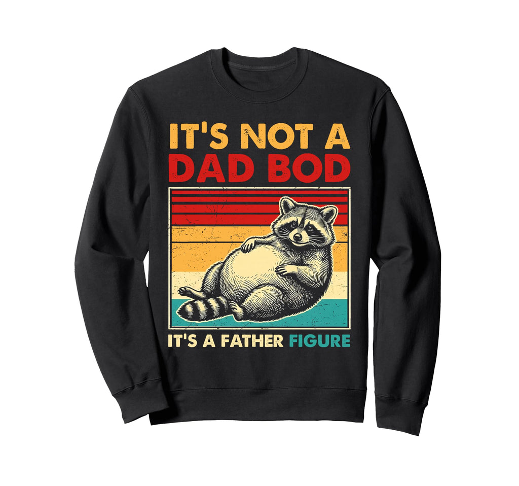 Its Not Dad Bod Its Father Figure Sweatshirt - Unique Graphic for Adults - T-Shirt, Sweatshirt, Hoodie