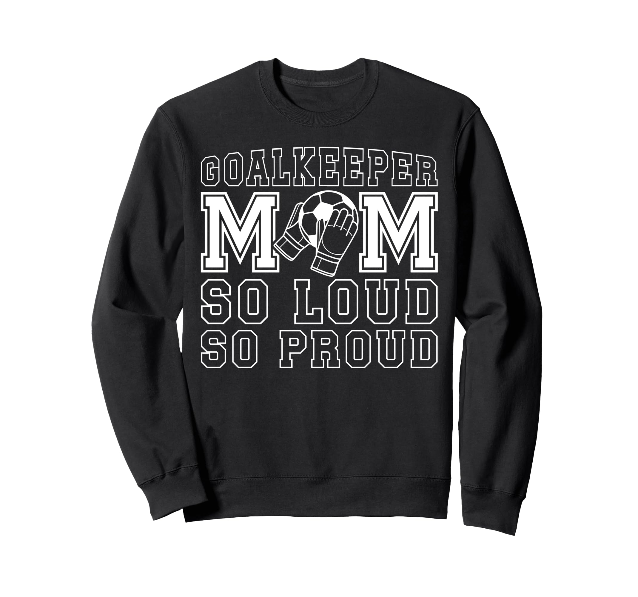 Soccer Goalkeeper Mom So Loud Sweatshirt - Fun Novelty Design Men Women - T-Shirt, Sweatshirt, Hoodie