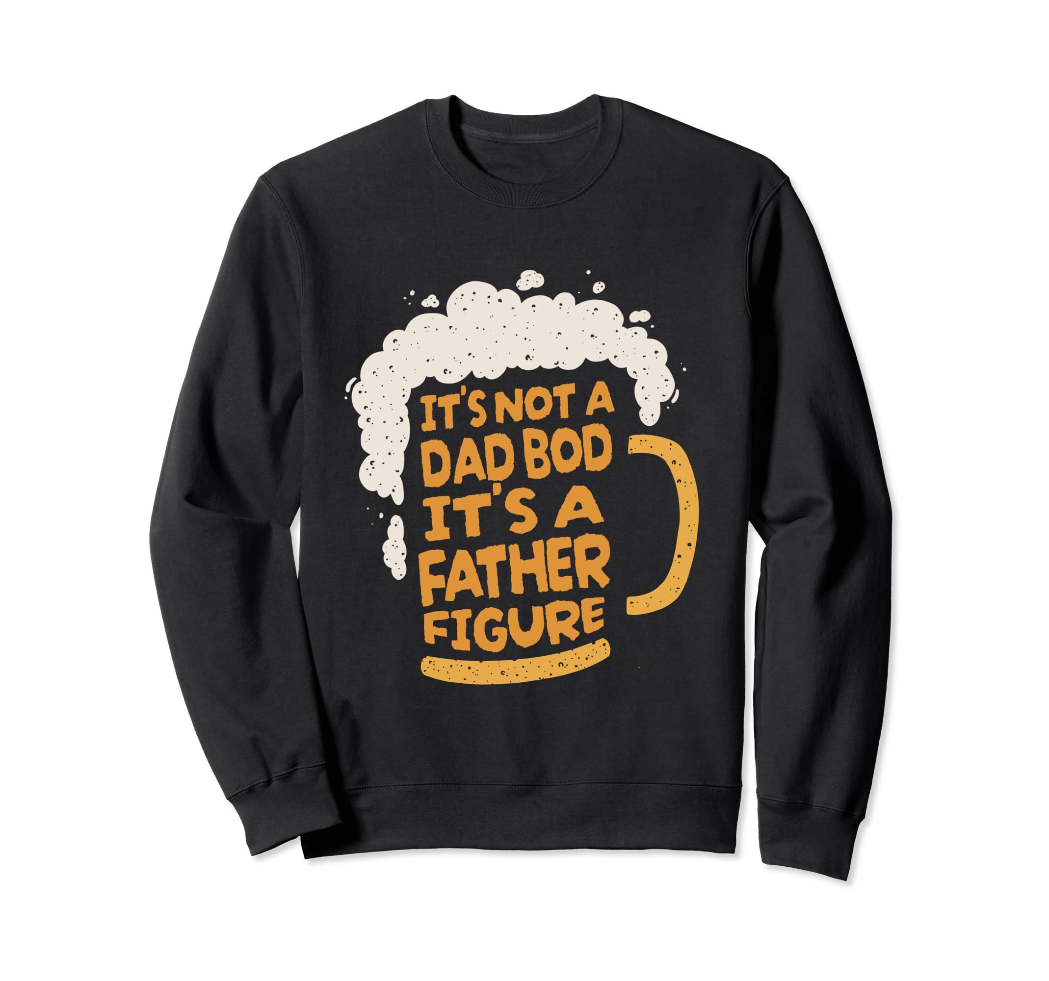 Its Not Dad Bod Its Father Figure Lager Sweatshirt - Graphic Print Unisex - T-Shirt, Sweatshirt, Hoodie