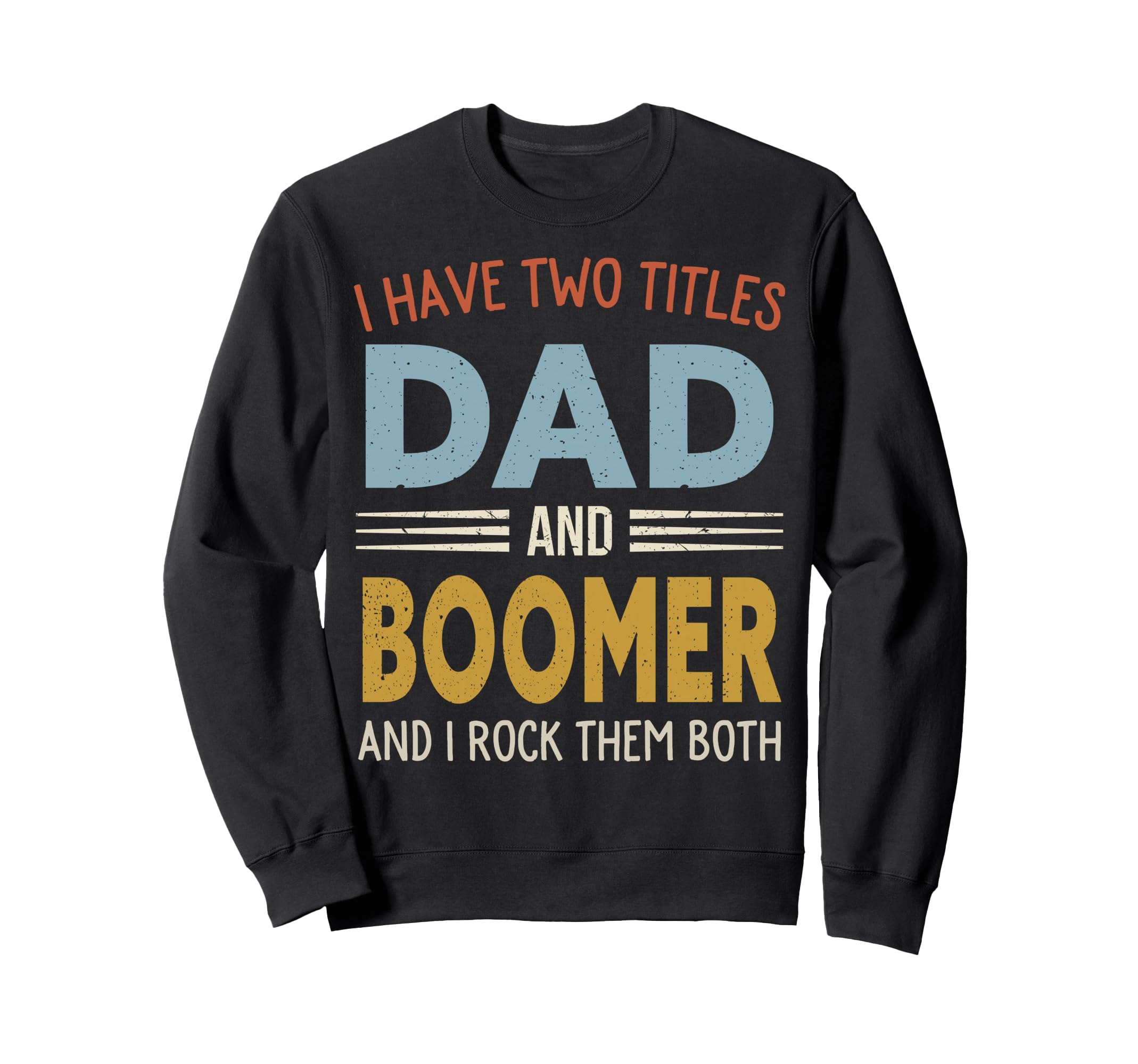 I Have Two Titles Dad And Boomer Sweatshirt - Casual Everyday Wear Unisex - T-Shirt, Sweatshirt, Hoodie