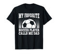 My Favorite Soccer Player Calls Me Dad T-Shirt - Graphic Print Unisex - T-Shirt, Sweatshirt, Hoodie