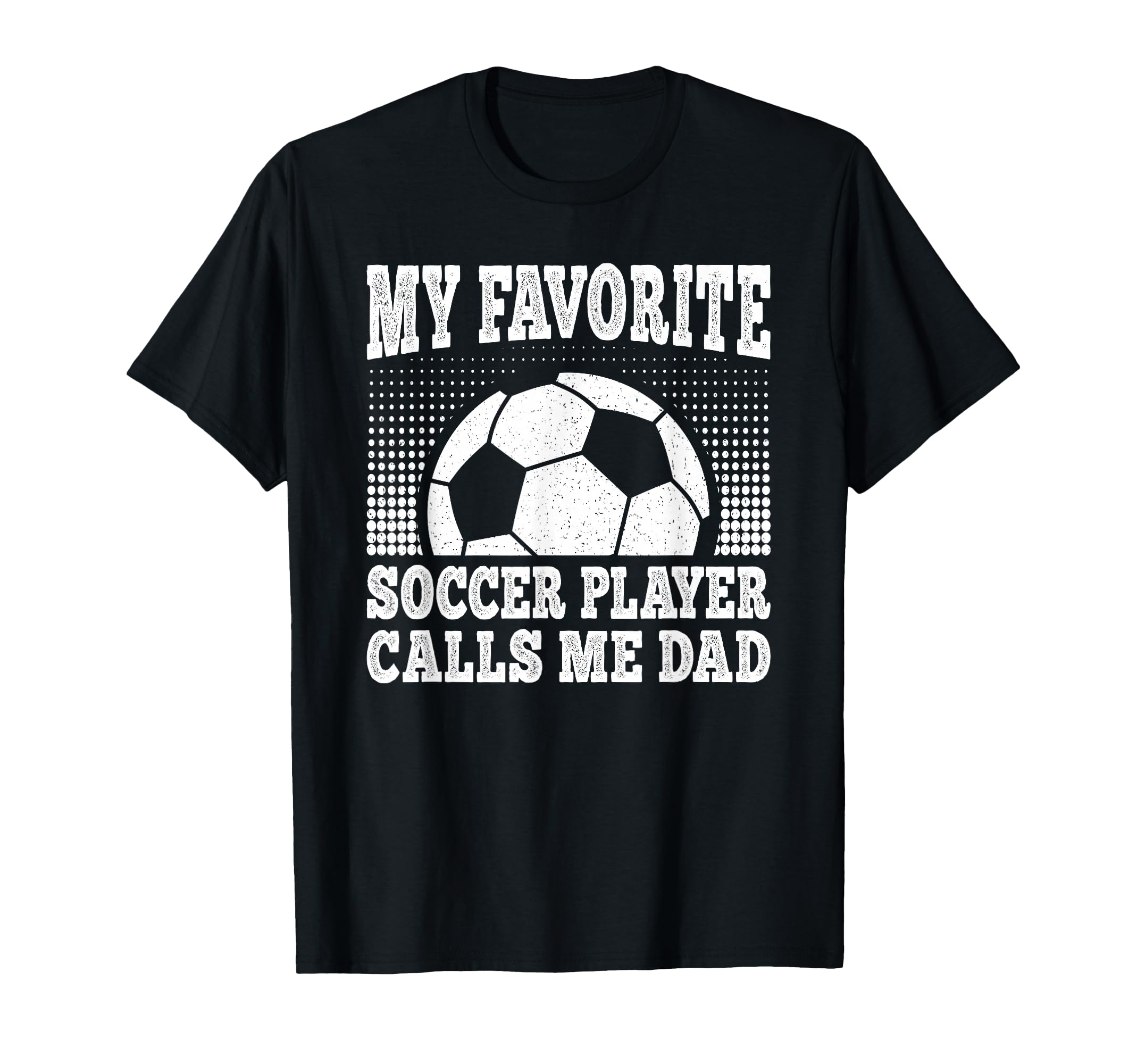 My Favorite Soccer Player Calls Me Dad T-Shirt - Graphic Print Unisex - T-Shirt, Sweatshirt, Hoodie
