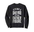 Its Not Dad Bod Its Father Figure Sweatshirt - Streetwear Style for Adults - T-Shirt, Sweatshirt, Hoodie