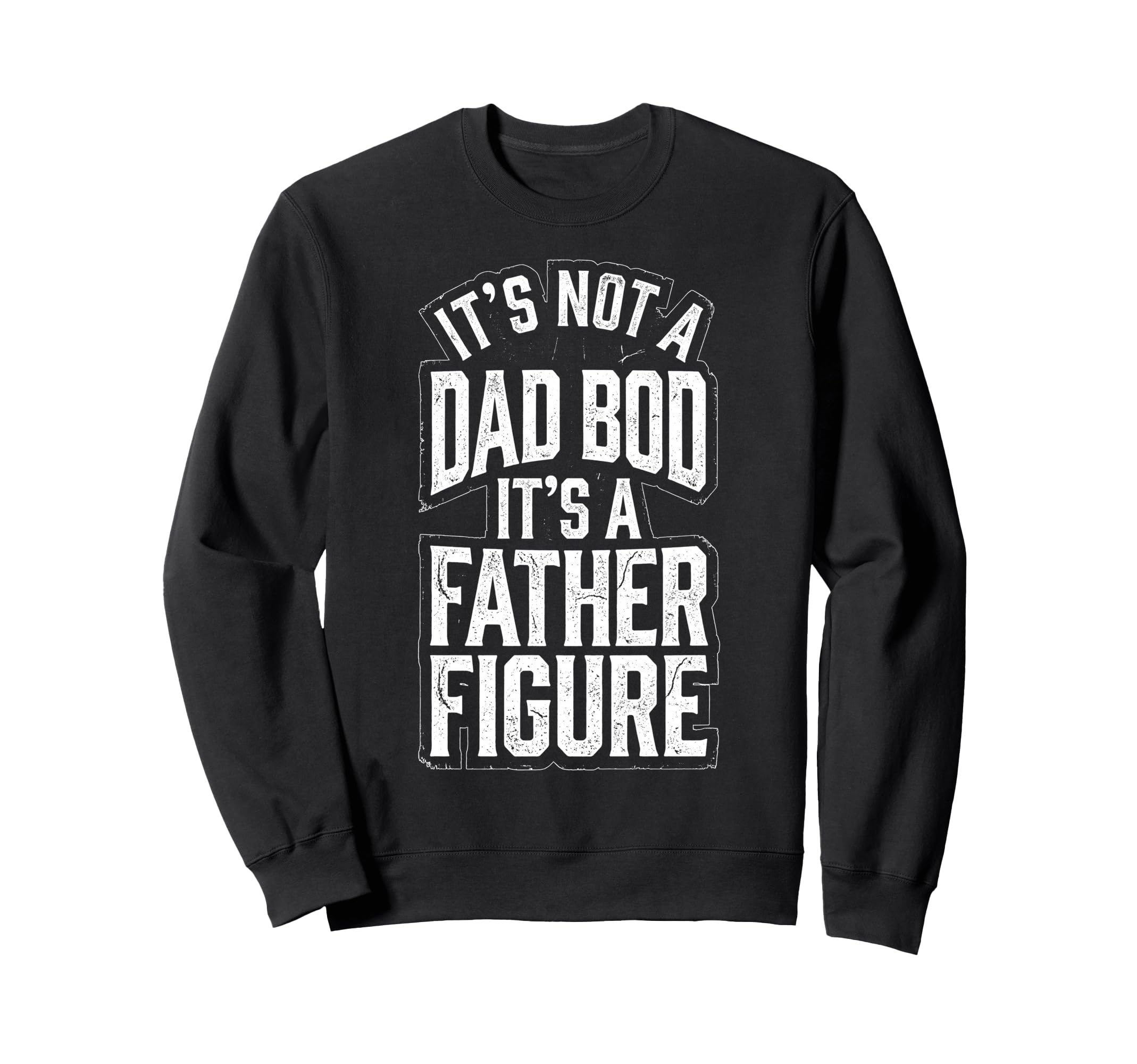 Its Not Dad Bod Its Father Figure Sweatshirt - Streetwear Style for Adults - T-Shirt, Sweatshirt, Hoodie