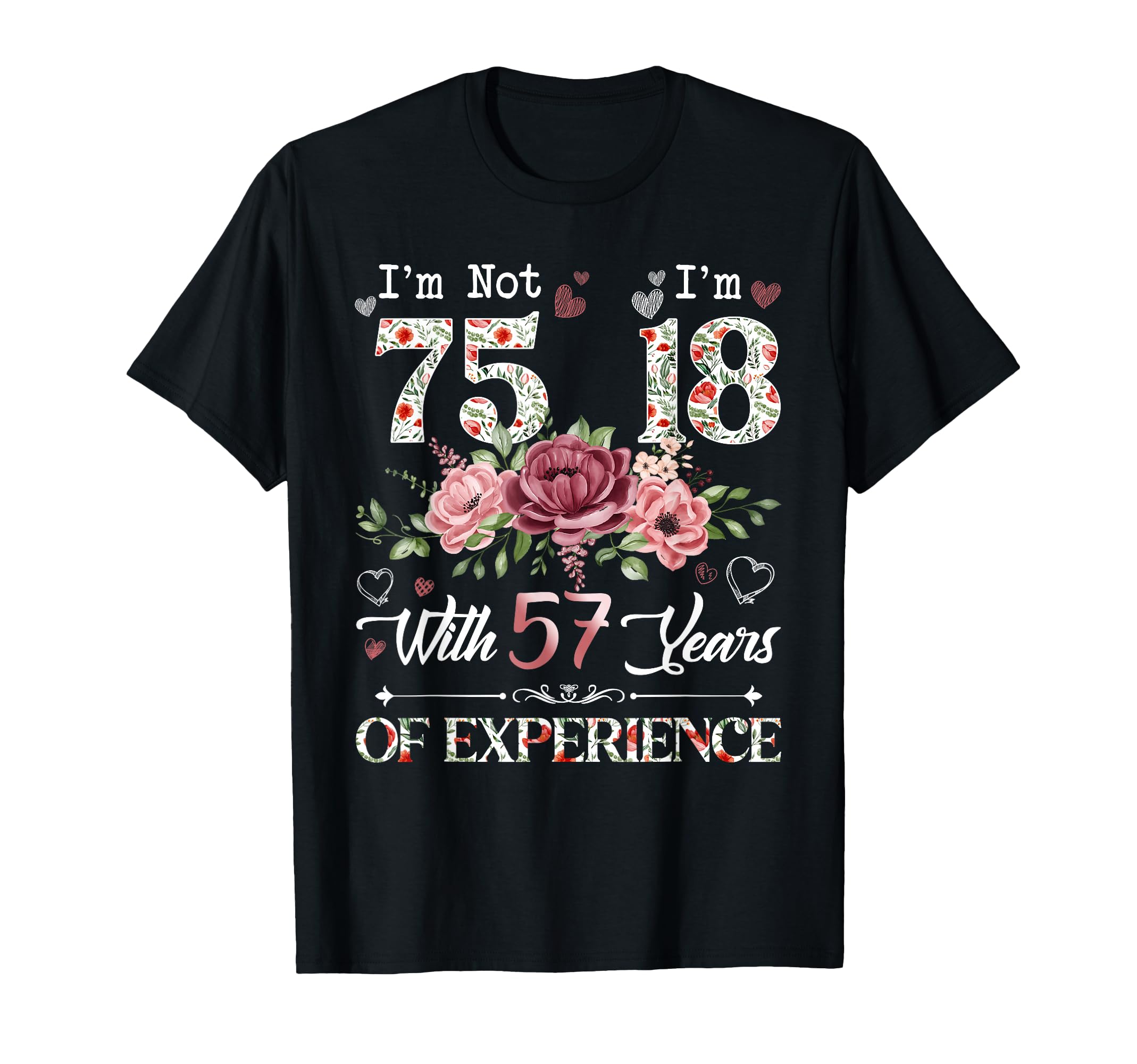 Im Not 75 Im 18 57 Years Experience T-Shirt - Custom Art Print Men Women - T-Shirt, Sweatshirt, Hoodie