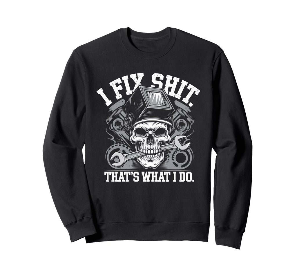 I Fix Shit Thats What I Do Mechanic Sweatshirt - Graphic Print Men Women - T-Shirt, Sweatshirt, Hoodie