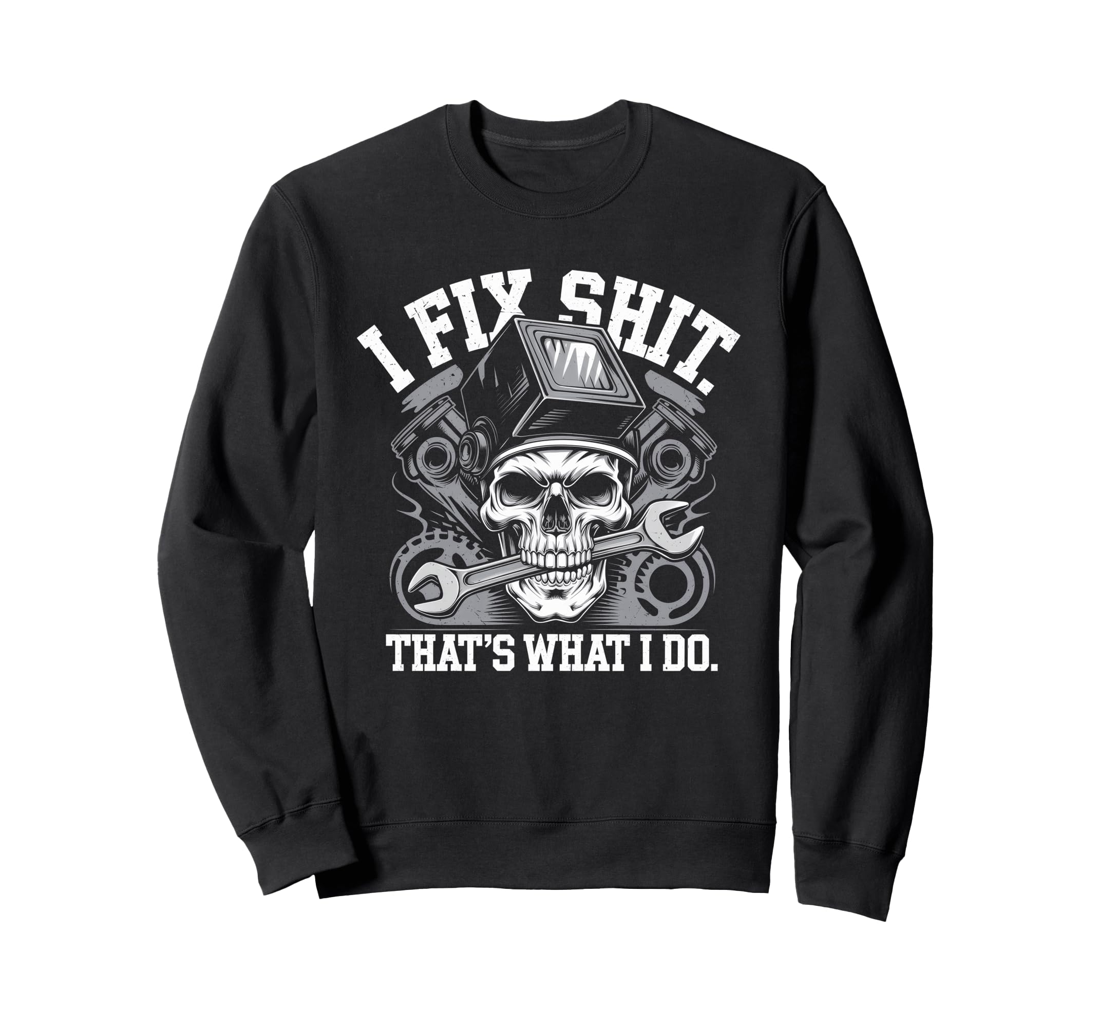 I Fix Shit Thats What I Do Mechanic Sweatshirt - Graphic Print Men Women - T-Shirt, Sweatshirt, Hoodie