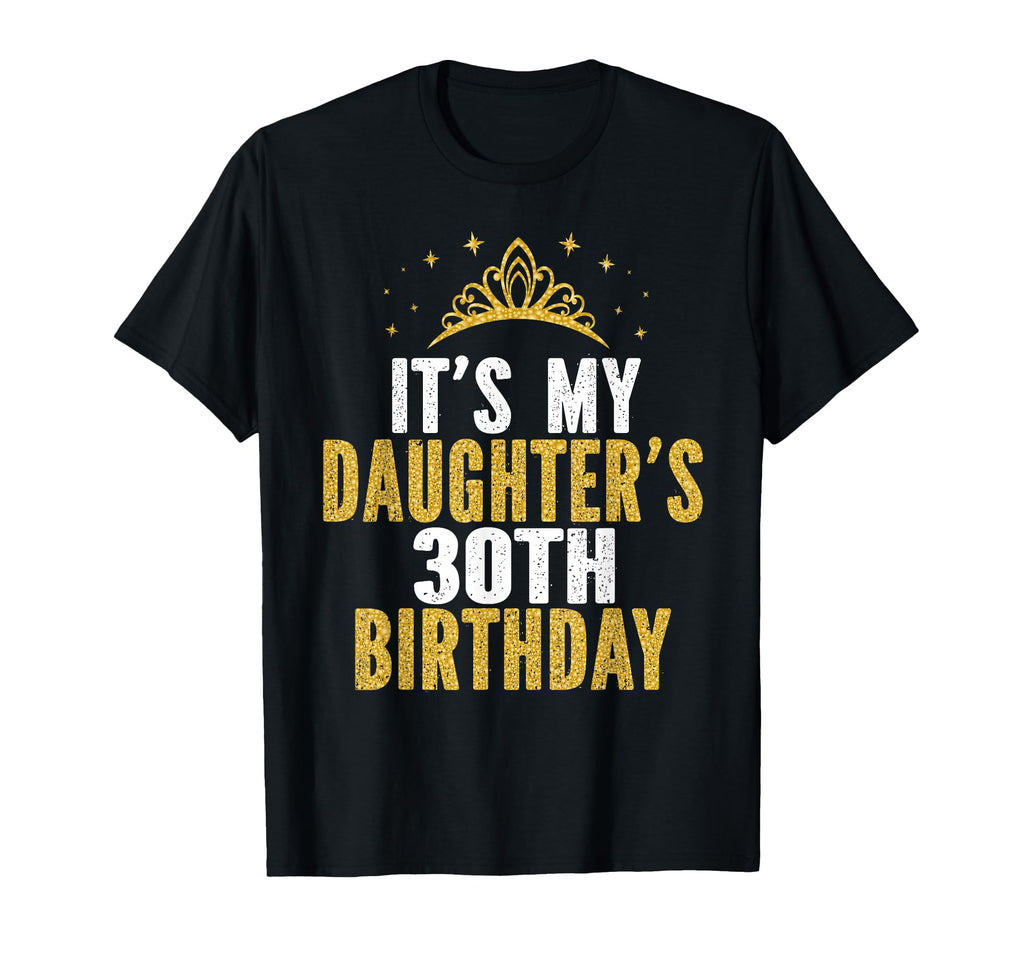 Its My Daughters 30Th Birthday 30 T-Shirt - Fun Novelty Design Unisex - T-Shirt, Sweatshirt, Hoodie