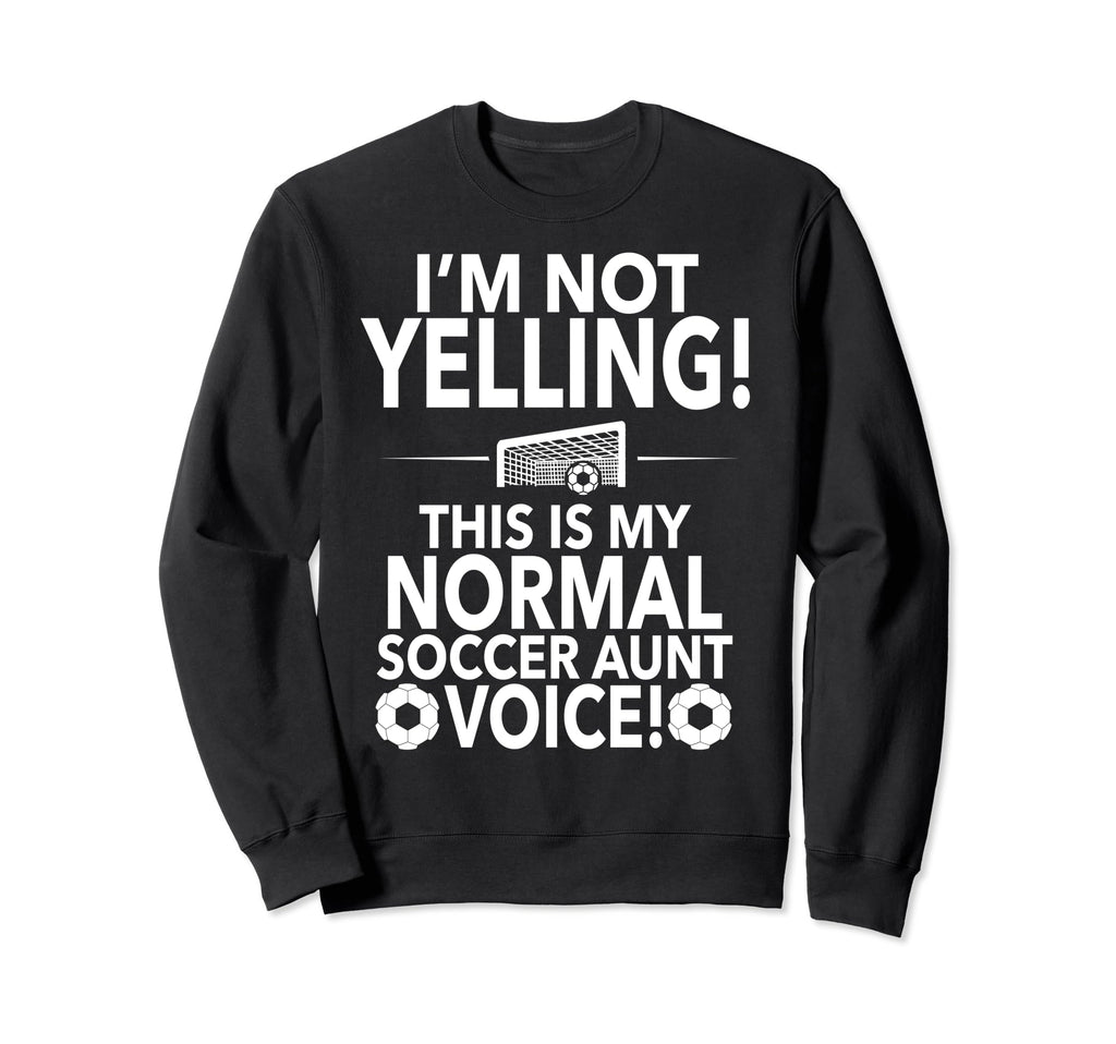 Loud Soccer Aunt Im Not Yelling Sweatshirt - Unique Graphic Men Women - T-Shirt, Sweatshirt, Hoodie