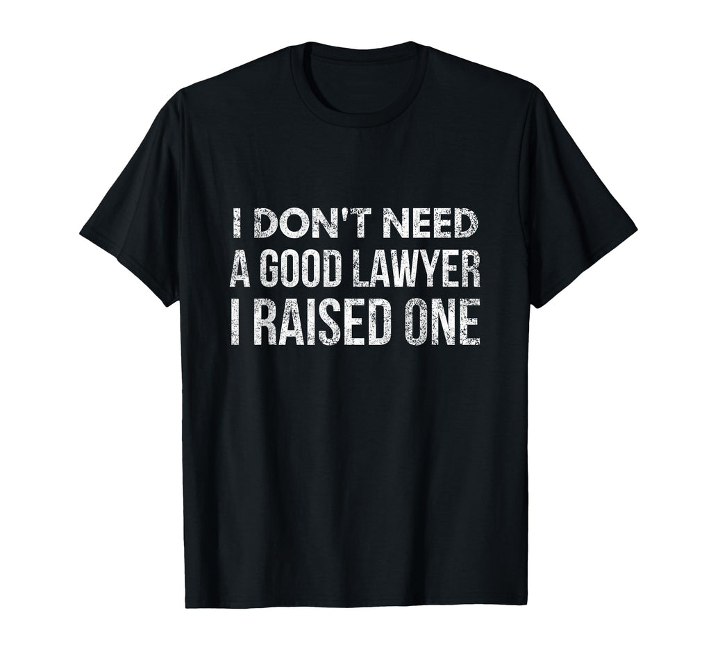 I Dont Need Good Lawyer I Raised T-Shirt - Casual Everyday Wear Men Women - T-Shirt, Sweatshirt, Hoodie