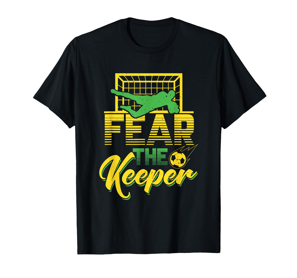 Fear Keeper Goalkeeper Soccer Pun T-Shirt - Casual Everyday Wear Unisex - T-Shirt, Sweatshirt, Hoodie