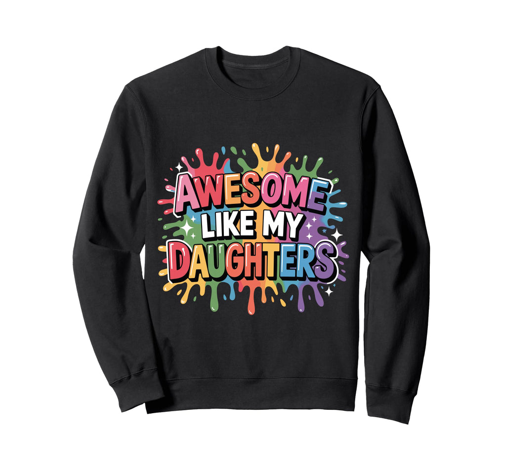 Funny Dad Awesome Like My Daughters Sweatshirt - Novelty Apparel Unisex - T-Shirt, Sweatshirt, Hoodie