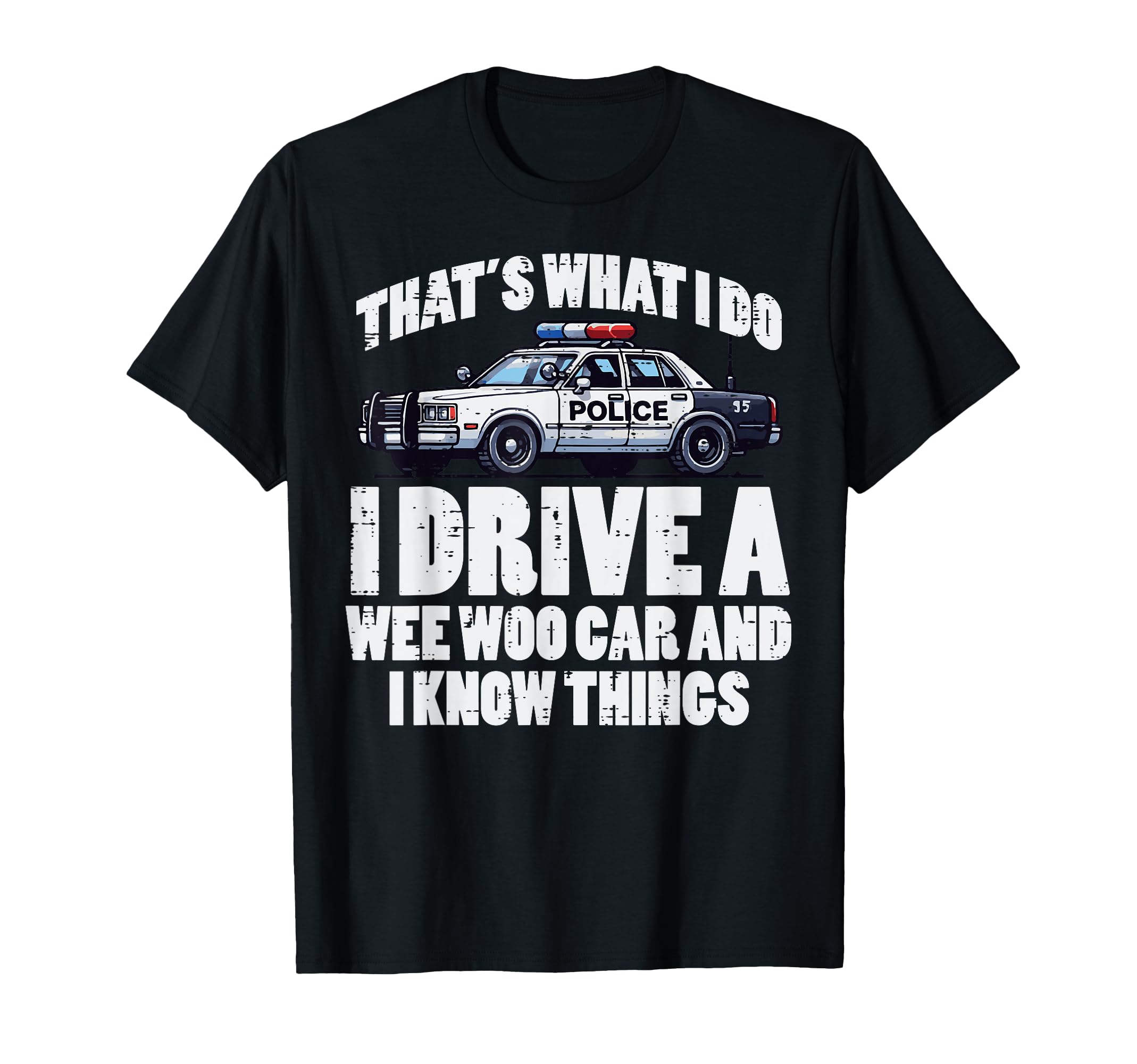 Police I Drive Wee Woo Car And Know T-Shirt - Fun Novelty Design Unisex - T-Shirt, Sweatshirt, Hoodie