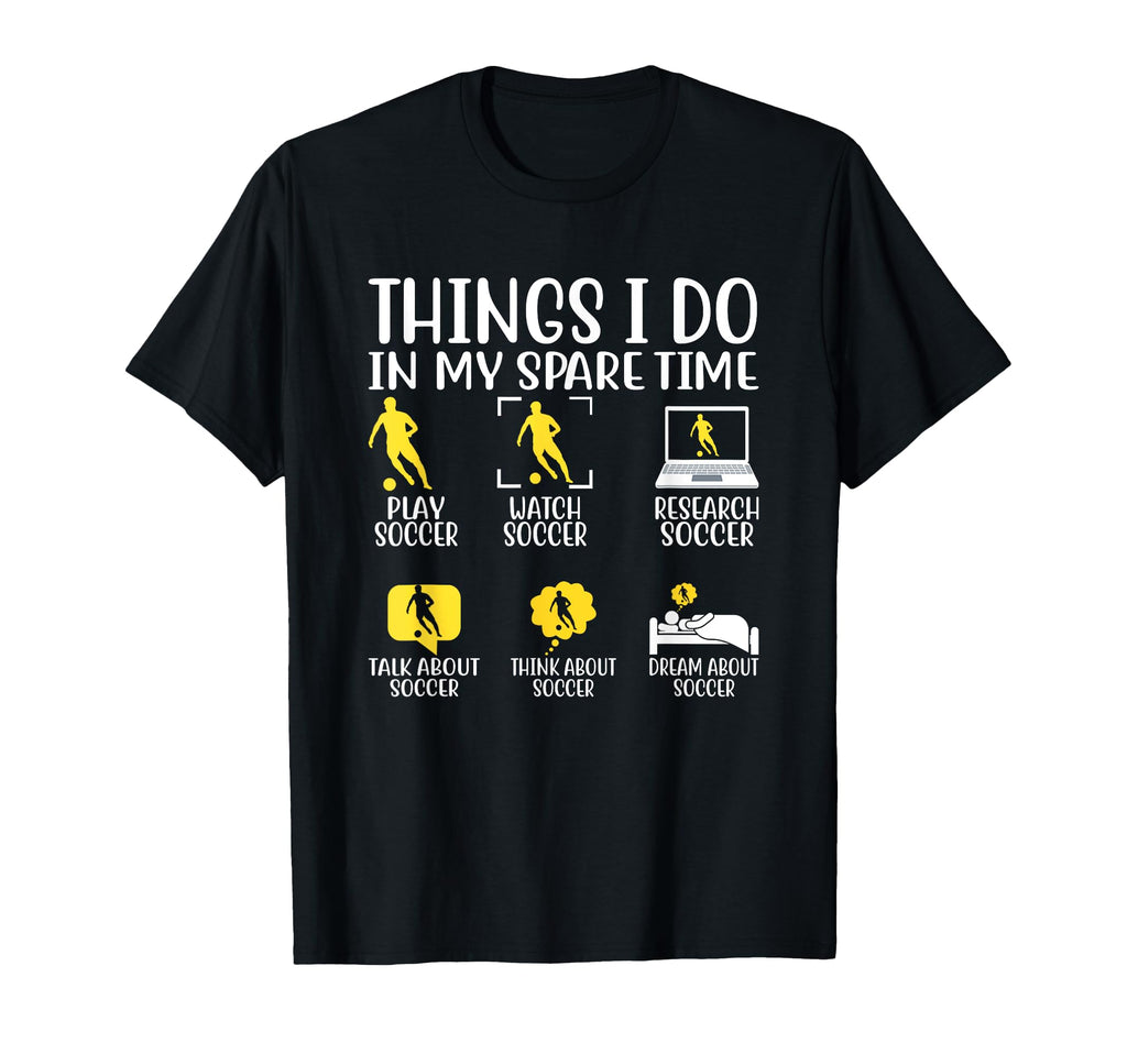 Things I Do My Spare Time Soccer Fan T-Shirt - Streetwear Style Men Women - T-Shirt, Sweatshirt, Hoodie