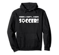 Sorry I Cant I Have Soccer Funny Soccer Sweatshirt - Graphic Print Unisex - T-Shirt, Sweatshirt, Hoodie