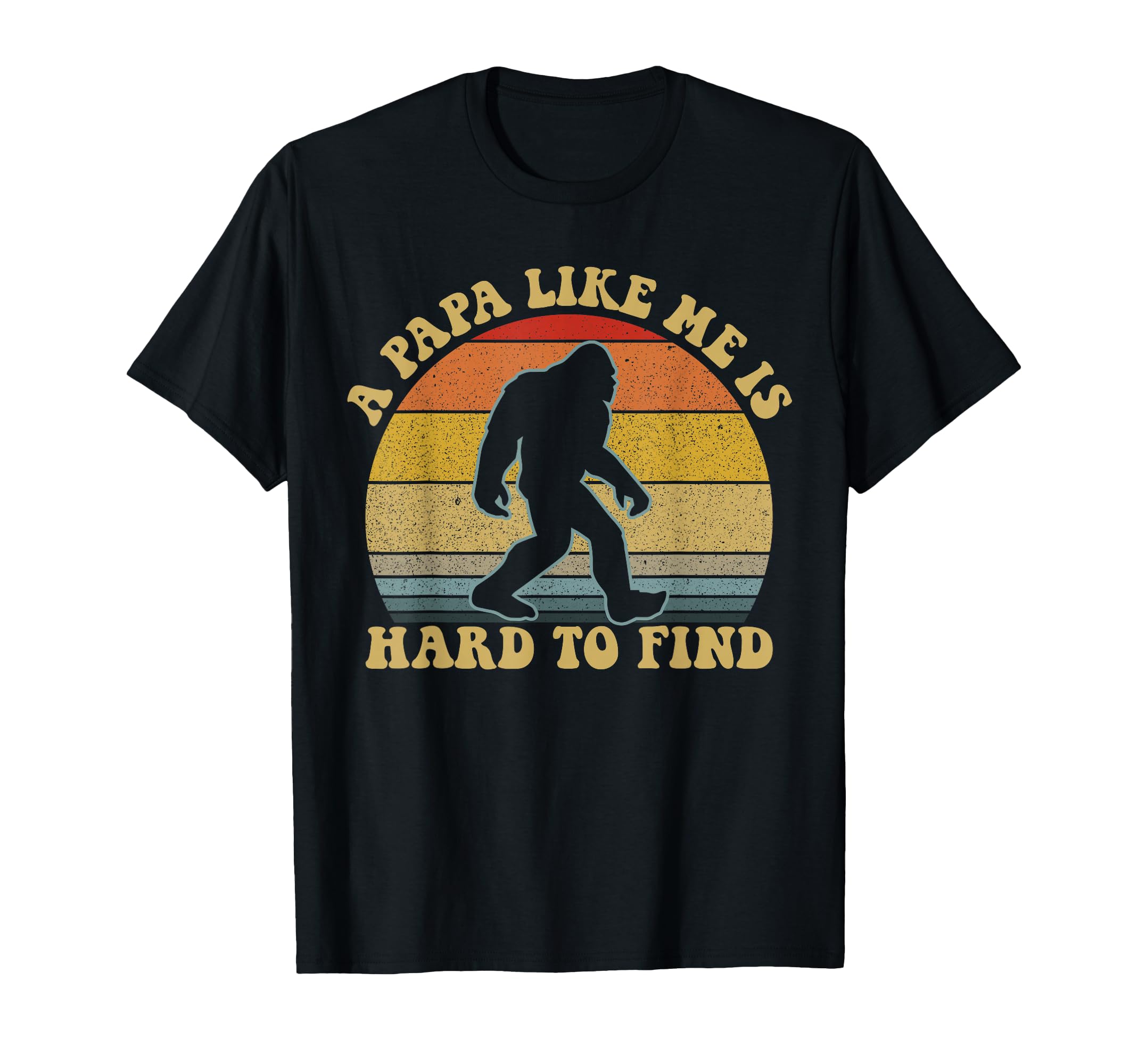 Papa Like Me Is Hard To Find Bigfoot T-Shirt - Casual Everyday Wear Unisex - T-Shirt, Sweatshirt, Hoodie