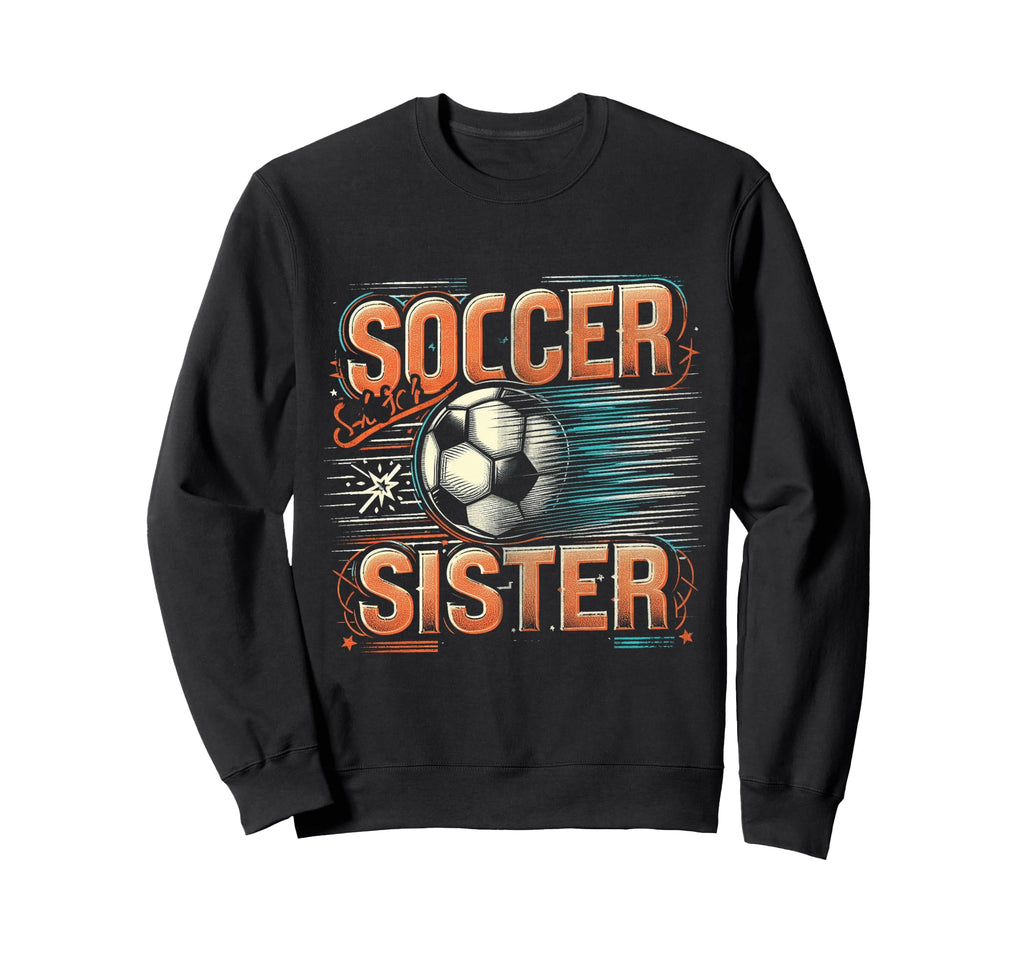 Soccer Sister Football Lover Gifts Sweatshirt - Trendy Graphic for Adults - T-Shirt, Sweatshirt, Hoodie