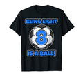 Being Eight Is Ball Birthday Soccer T-Shirt - Trendy Graphic Men Women - T-Shirt, Sweatshirt, Hoodie