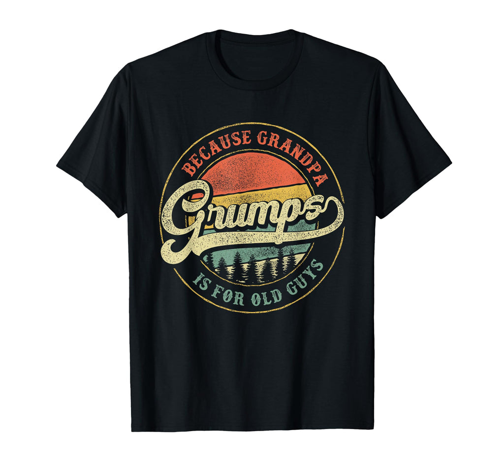 Grumps Because Grandpa Is Old Guys T-Shirt - Fun Novelty Design Men Women - T-Shirt, Sweatshirt, Hoodie