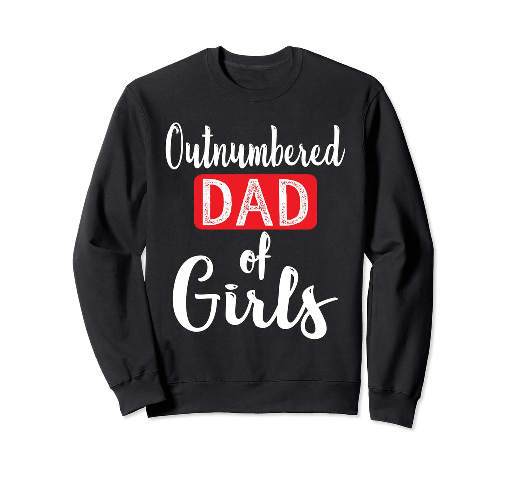 Outnumbered Daddy From Daughters Sweatshirt - Casual Everyday Wear Unisex - T-Shirt, Sweatshirt, Hoodie