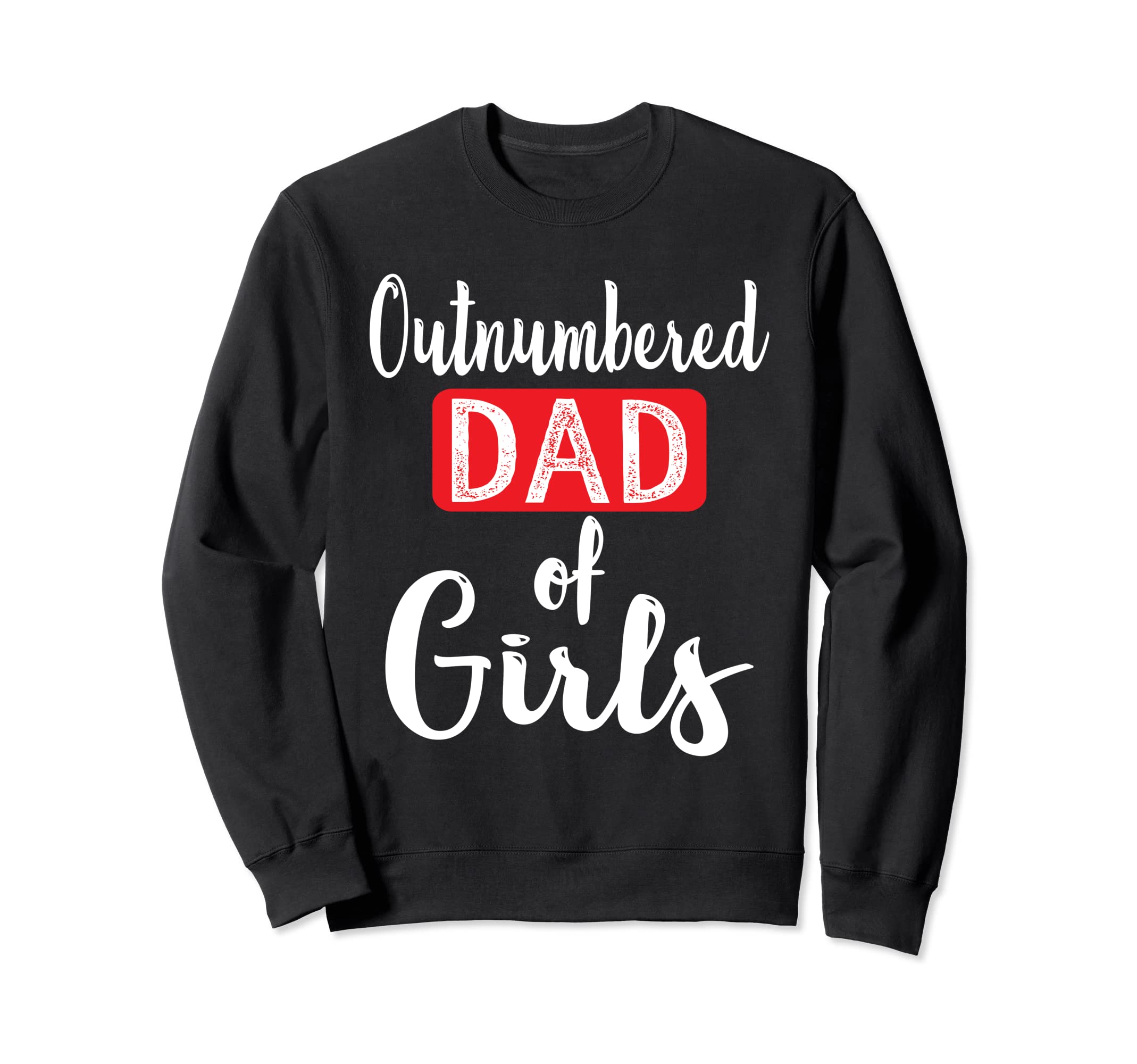Outnumbered Daddy From Daughters Sweatshirt - Casual Everyday Wear Unisex - T-Shirt, Sweatshirt, Hoodie