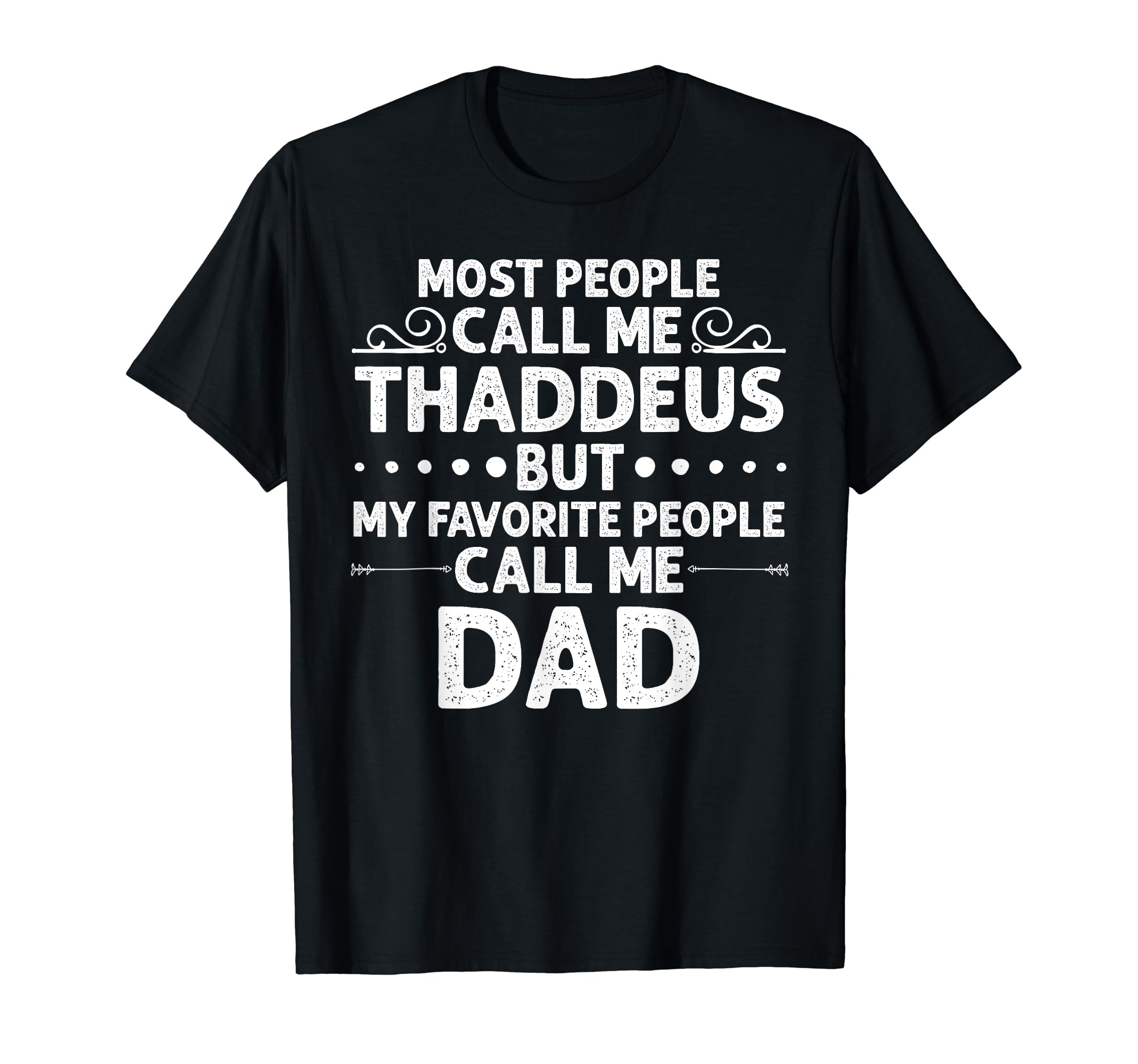 Thaddeus Gift Name Funny Fathers T-Shirt - Casual Everyday Wear Men Women - T-Shirt, Sweatshirt, Hoodie