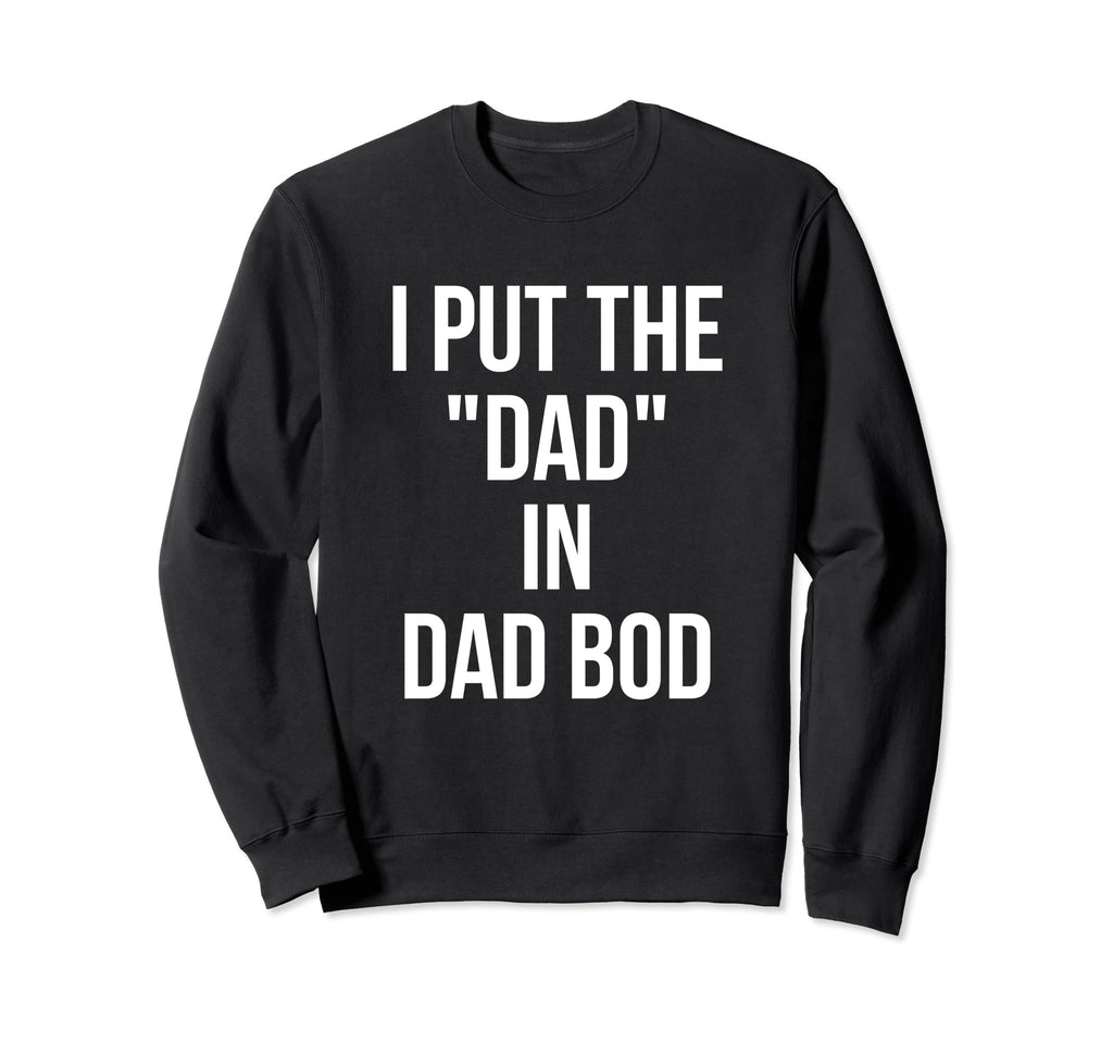 I Put Dad Dad Bod Funny Fathers Day Sweatshirt - Trendy Graphic Unisex - T-Shirt, Sweatshirt, Hoodie