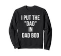 I Put Dad Dad Bod Funny Fathers Day Sweatshirt - Trendy Graphic Unisex - T-Shirt, Sweatshirt, Hoodie