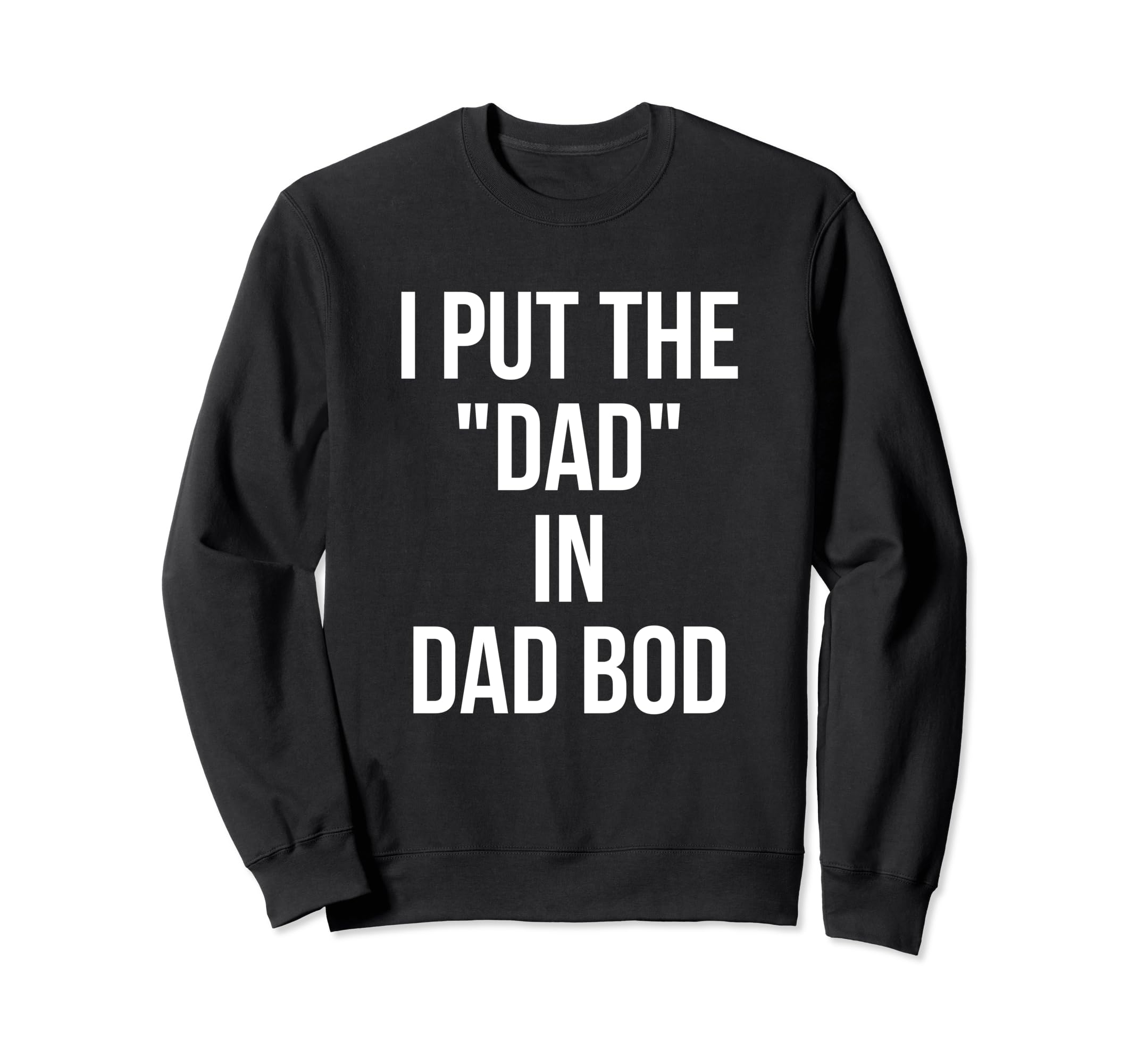 I Put Dad Dad Bod Funny Fathers Day Sweatshirt - Trendy Graphic Unisex - T-Shirt, Sweatshirt, Hoodie